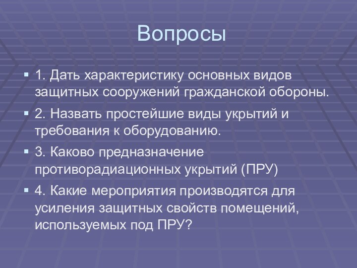 Вопросы1. Дать характеристику основных видов защитных сооружений гражданской обороны.2. Назвать простейшие виды