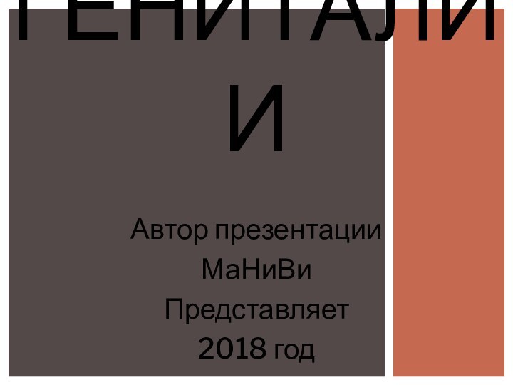 Автор презентацииМаНиВиПредставляет 2018 годгениталии