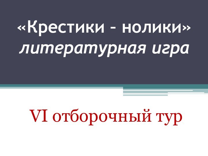 «Крестики – нолики» литературная игра VI отборочный тур