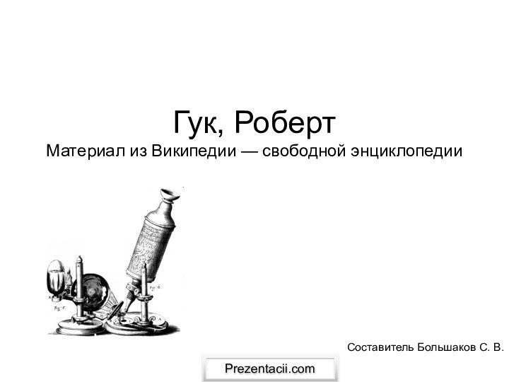 Гук, Роберт Материал из Википедии — свободной энциклопедииСоставитель Большаков С. В.Prezentacii.com