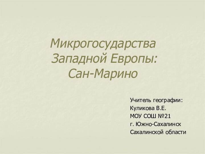 Микрогосударства  Западной Европы:  Сан-МариноУчитель географии:Куликова В.Е.МОУ СОШ №21г. Южно-СахалинскСахалинской области