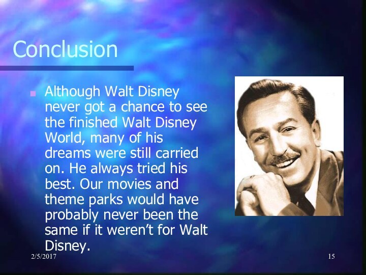 ConclusionAlthough Walt Disney never got a chance to see the finished Walt