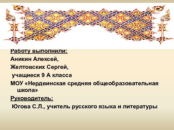 Работу выполнили:Аникин Алексей, Желтовских Сергей, учащиеся 9 А класса МОУ «Нердвинская средняя