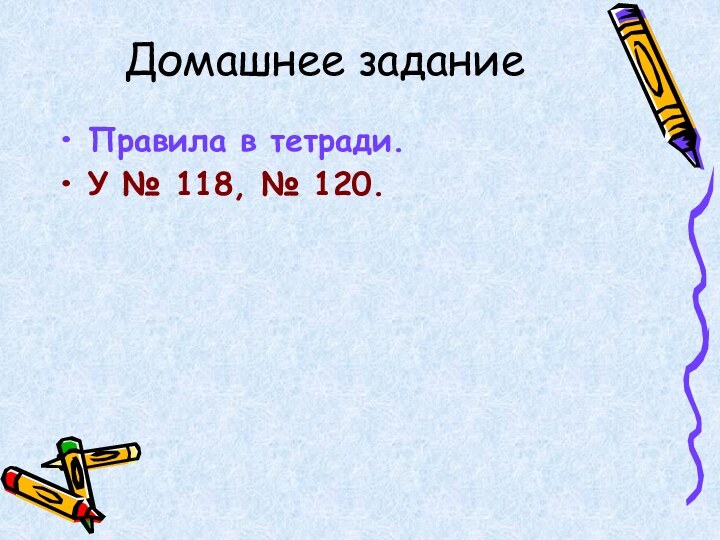 Домашнее заданиеПравила в тетради.У № 118, № 120.