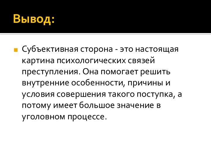 Вывод:Субъективная сторона - это настоящая картина психологических связей преступления. Она помогает решить