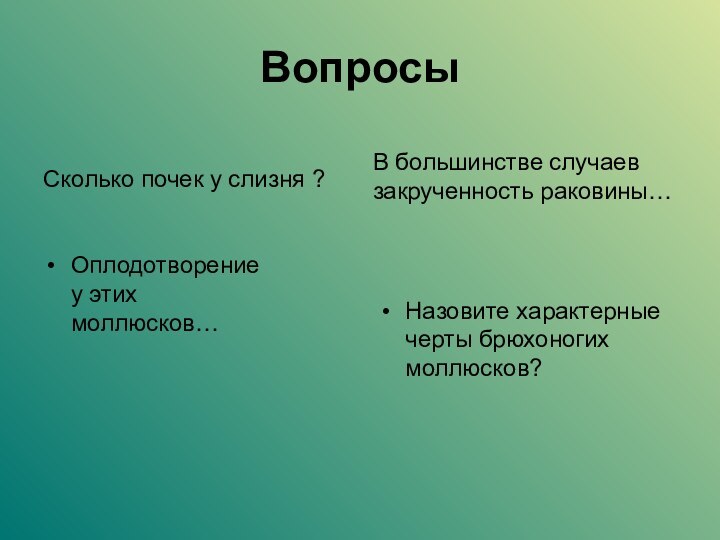 ВопросыСколько почек у слизня ?Оплодотворение у этих моллюсков…В большинстве случаев закрученность раковины…Назовите характерные черты брюхоногих моллюсков?