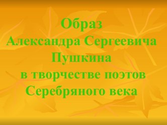 Образ А.С. Пушкина в творчестве поэтов Серебряного века