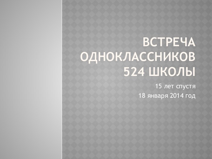 Встреча Одноклассников 524 школы15 лет спустя18 января 2014 год