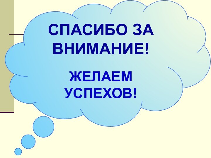 СПАСИБО ЗА ВНИМАНИЕ!ЖЕЛАЕМ УСПЕХОВ!