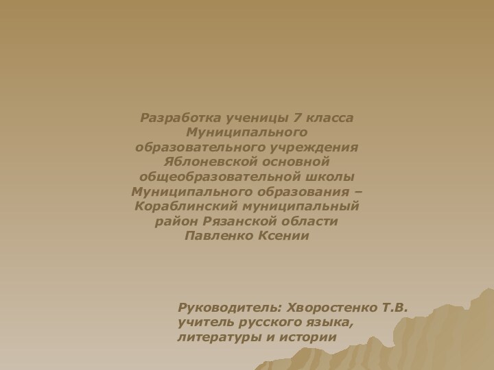 Разработка ученицы 7 классаМуниципального образовательного учреждения Яблоневской основной общеобразовательной школы Муниципального образования