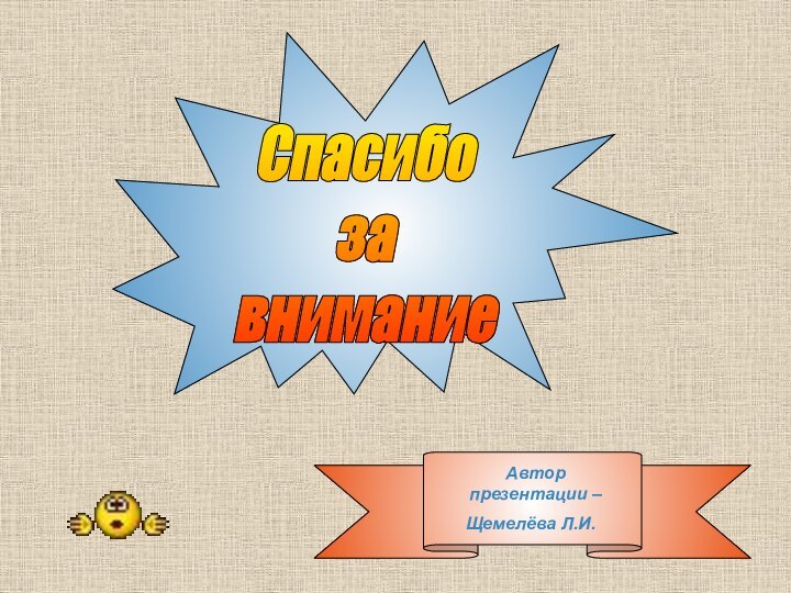 Спасибо за вниманиеАвтор презентации –Щемелёва Л.И.