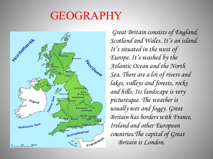 GEOGRAPHY Great Britain consists of England,Scotland and Wales. It’s an island.It’s