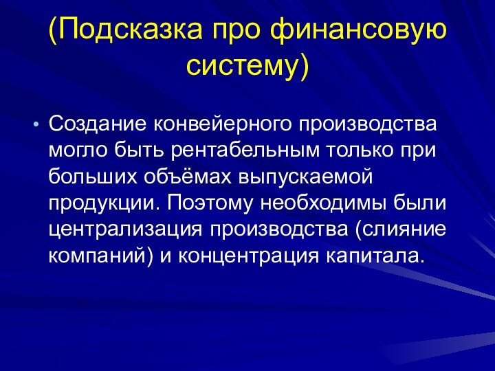 (Подсказка про финансовую систему)Создание конвейерного производства могло быть рентабельным только при больших