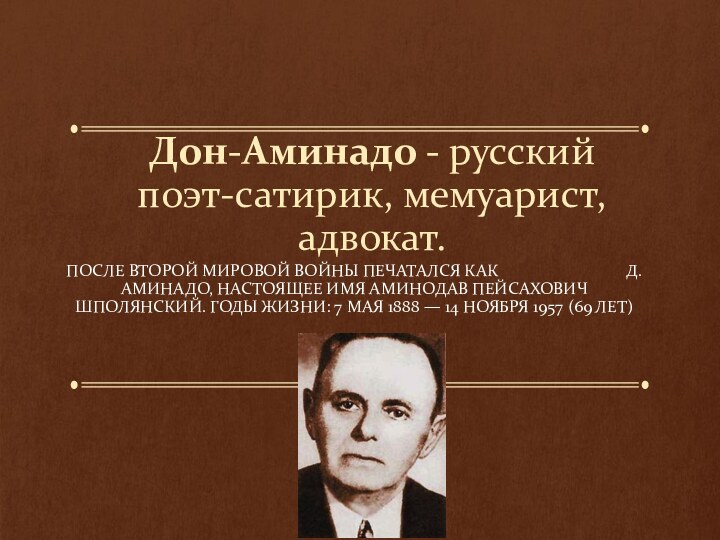 Дон-Аминадо - русский поэт-сатирик, мемуарист, адвокат. После Второй мировой войны печатался как