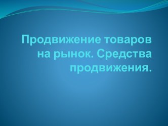 Продвижение товаров на рынок. Средства продвижения