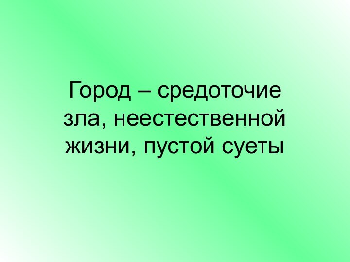 Город – средоточие зла, неестественной жизни, пустой суеты