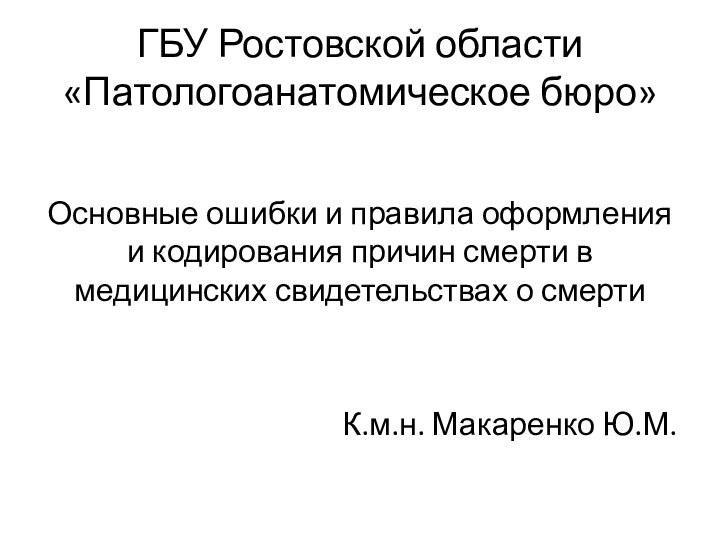 ГБУ Ростовской области «Патологоанатомическое бюро» Основные ошибки и правила оформления и кодирования