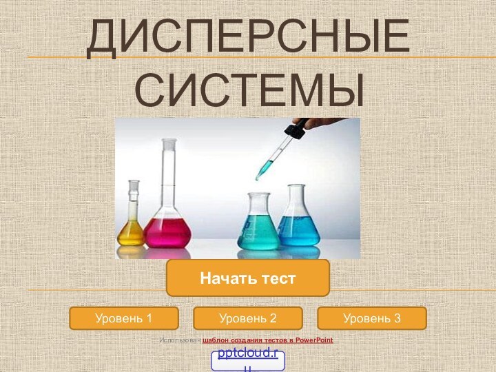 ДИСПЕРСНЫЕ СИСТЕМЫУровень 1Уровень 2Уровень 3Начать тестИспользован шаблон создания тестов в PowerPoint