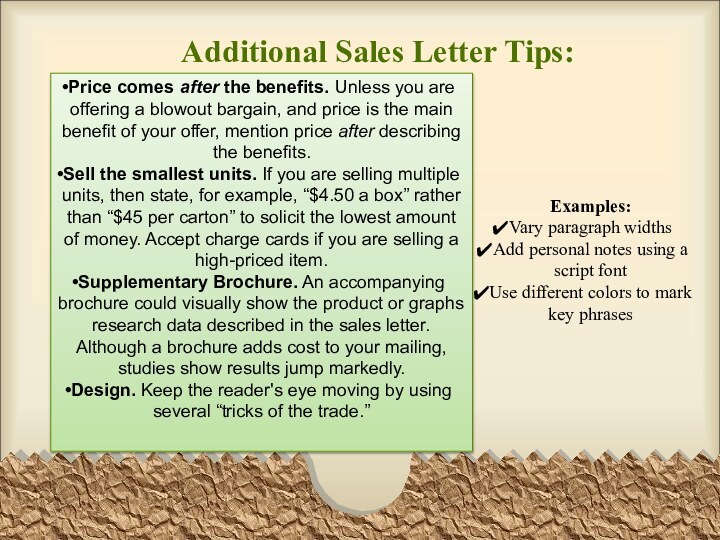 Additional Sales Letter Tips:Price comes after the benefits. Unless you are offering