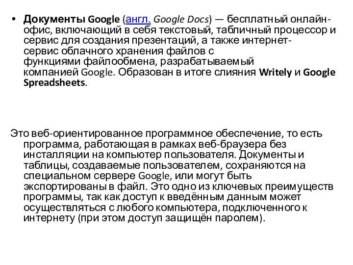 Документы Google (англ. Google Docs) — бесплатный онлайн-офис, включающий в себя текстовый, табличный процессор и сервис для создания презентаций, а