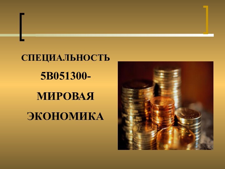 СПЕЦИАЛЬНОСТЬ 5В051300- МИРОВАЯ ЭКОНОМИКА