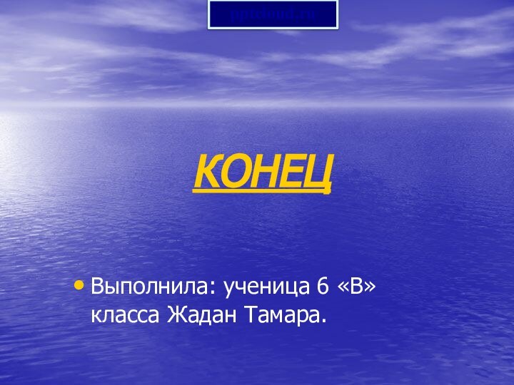 Выполнила: ученица 6 «В» класса Жадан Тамара.КОНЕЦ