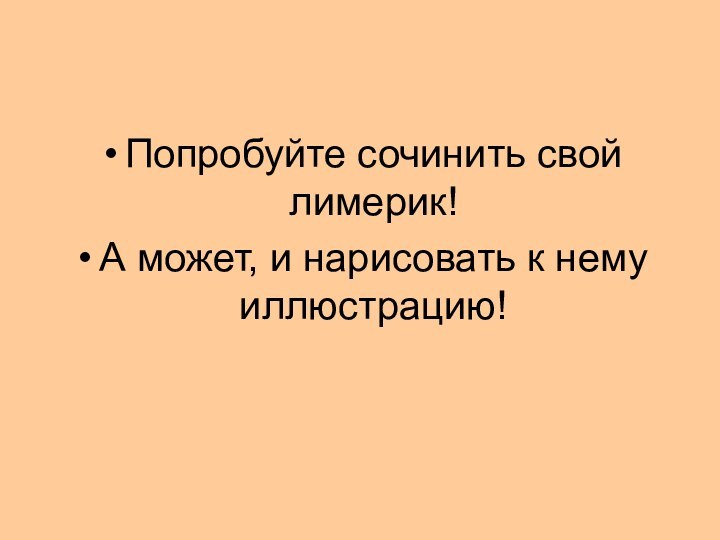 Попробуйте сочинить свой лимерик!А может, и нарисовать к нему иллюстрацию!