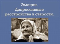 Эмоции.Депрессивные расстройства в старости.