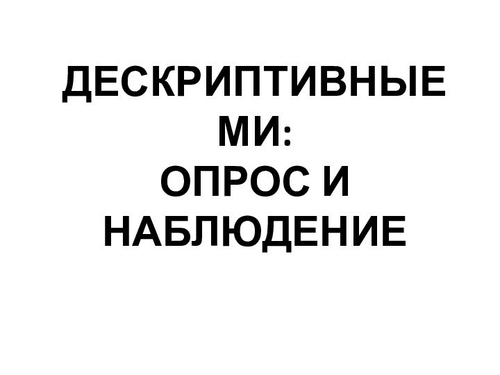 ДЕСКРИПТИВНЫЕ МИ: ОПРОС И НАБЛЮДЕНИЕ