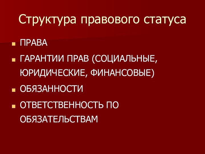 Структура правового статусаПРАВАГАРАНТИИ ПРАВ (СОЦИАЛЬНЫЕ, ЮРИДИЧЕСКИЕ, ФИНАНСОВЫЕ)ОБЯЗАННОСТИОТВЕТСТВЕННОСТЬ ПО ОБЯЗАТЕЛЬСТВАМ