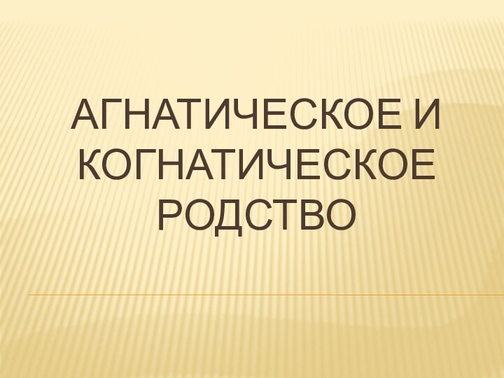 АГНАТИЧЕСКОЕ И КОГНАТИЧЕСКОЕ РОДСТВО