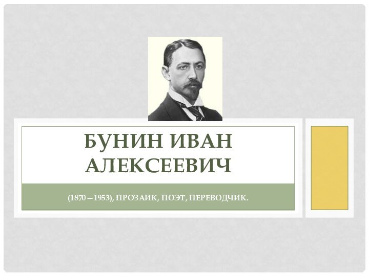 (1870—1953), прозаик, поэт, переводчик.Бунин Иван Алексеевич