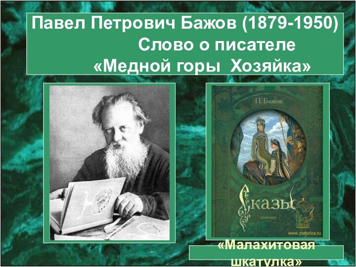 «Малахитовая шкатулка»Павел Петрович Бажов (1879-1950)       Слово