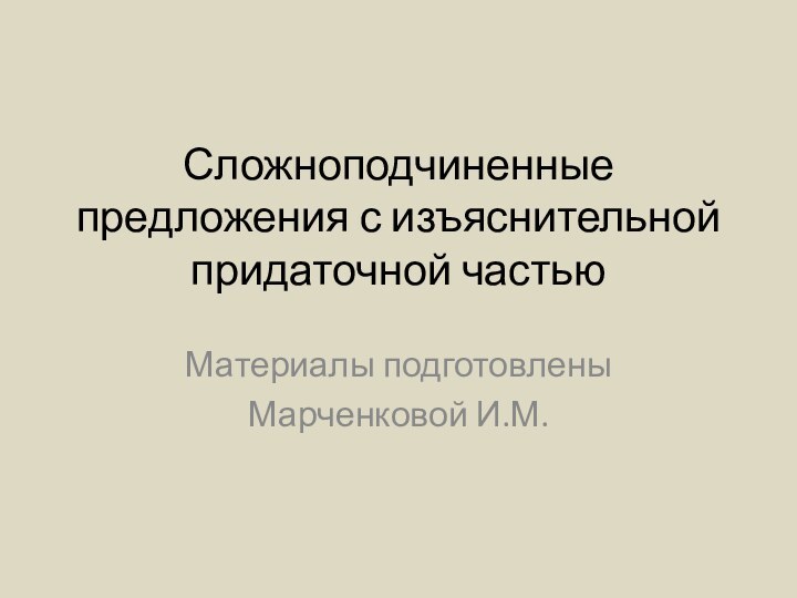 Сложноподчиненные предложения с изъяснительной придаточной частьюМатериалы подготовленыМарченковой И.М.