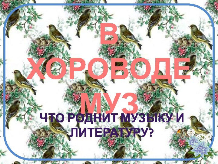 В ХОРОВОДЕ МУЗЧто роднит музыку и литературу?