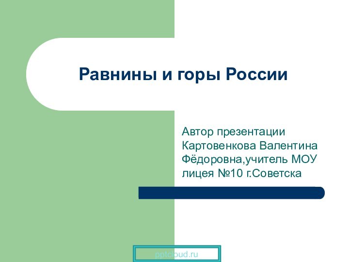 Равнины и горы РоссииАвтор презентации Картовенкова Валентина Фёдоровна,учитель МОУ лицея №10 г.Советска