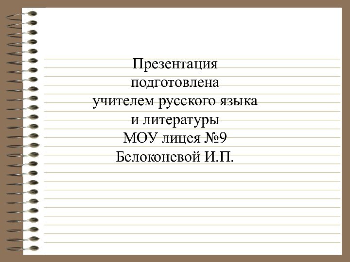 Презентация подготовлена учителем русского языка и литературы МОУ лицея №9 Белоконевой И.П.