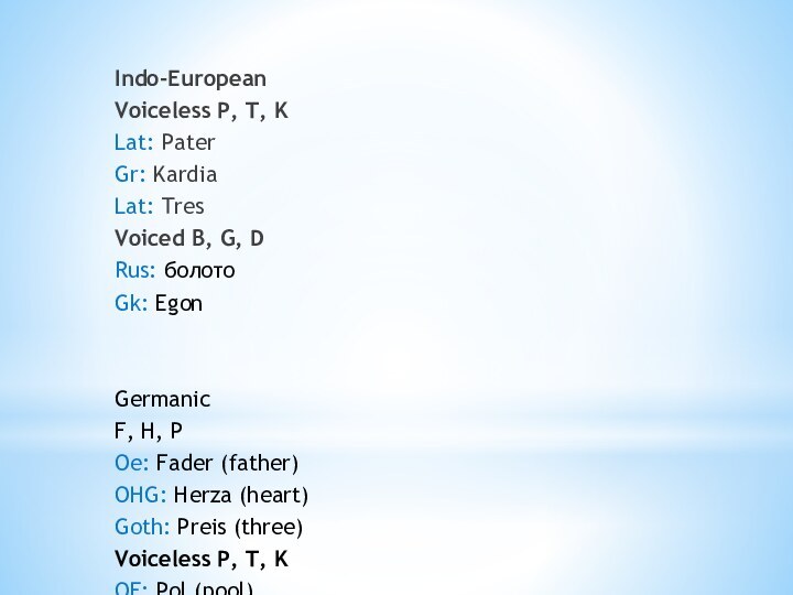Indo-EuropeanVoiceless P, T, KLat: PaterGr: KardiaLat: TresVoiced B, G, DRus: болотоGk: Egon