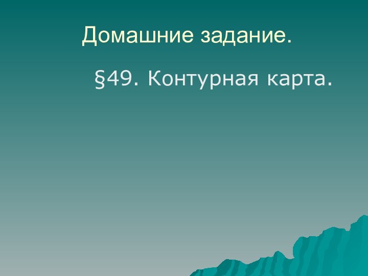 Домашние задание.     §49. Контурная карта.