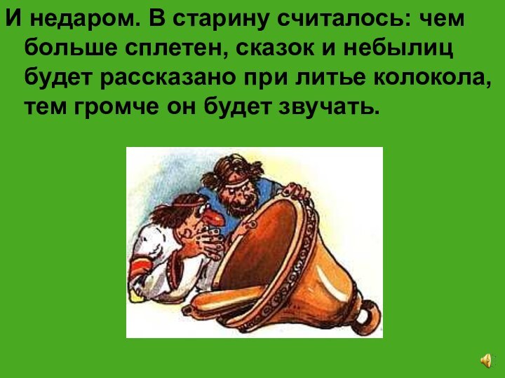 И недаром. В старину считалось: чем больше сплетен, сказок и небылиц будет