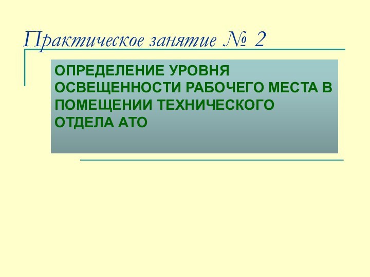 Практическое занятие № 2  ОПРЕДЕЛЕНИЕ УРОВНЯ ОСВЕЩЕННОСТИ РАБОЧЕГО МЕСТА В ПОМЕЩЕНИИ ТЕХНИЧЕСКОГО ОТДЕЛА АТО