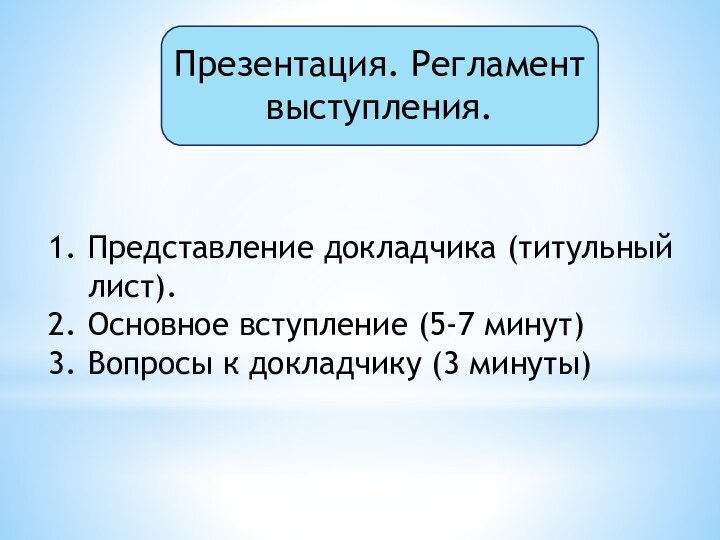 Презентация. Регламент выступления.Представление докладчика (титульный лист).Основное вступление (5-7 минут)Вопросы к докладчику (3 минуты)