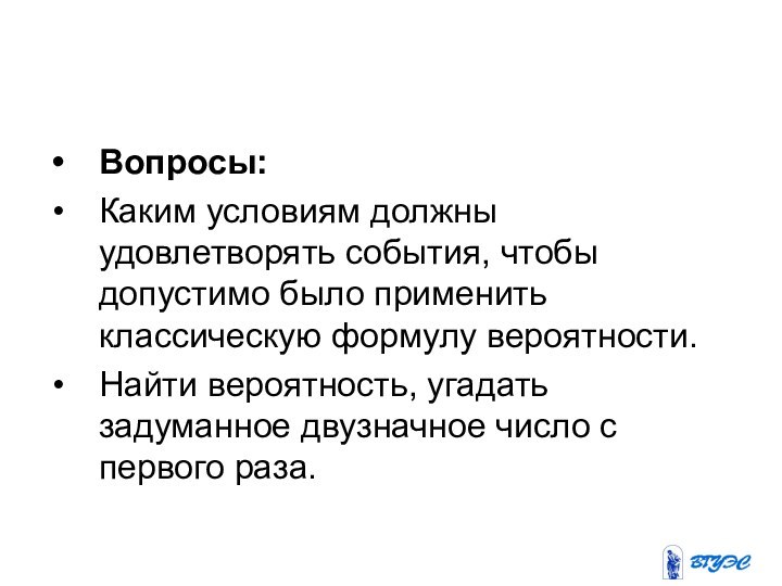 Вопросы: Каким условиям должны удовлетворять события, чтобы допустимо было применить классическую формулу