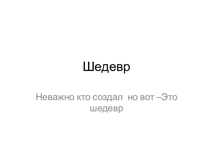 ШедеврНеважно кто создал но вот –Это шедевр