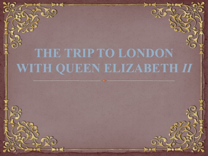 THE TRIP TO LONDONWith Queen Elizabeth II