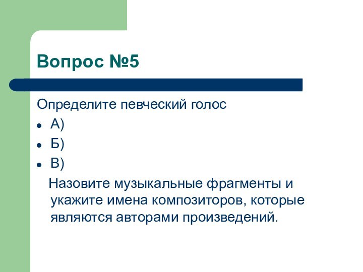 Вопрос №5Определите певческий голосА)Б)В)  Назовите музыкальные фрагменты и укажите имена композиторов, которые являются авторами произведений.