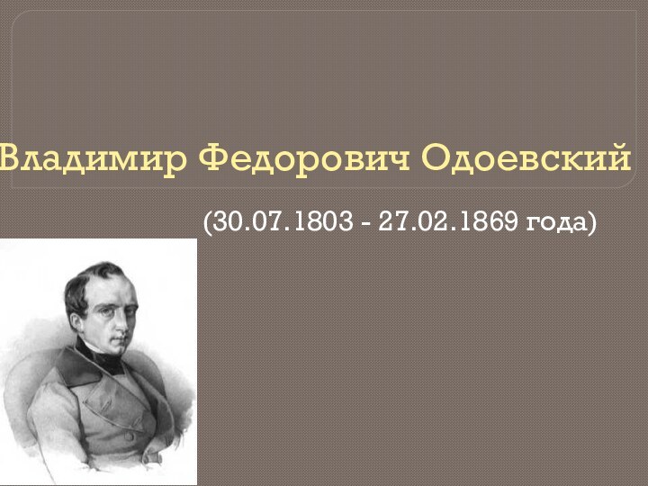 Владимир Федорович Одоевский(30.07.1803 - 27.02.1869 года)