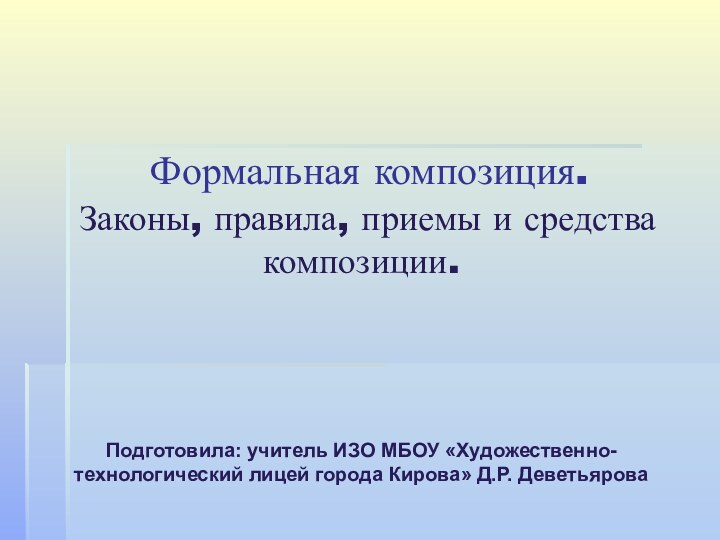 Формальная композиция.  Законы, правила, приемы и средства композиции.Подготовила: учитель ИЗО