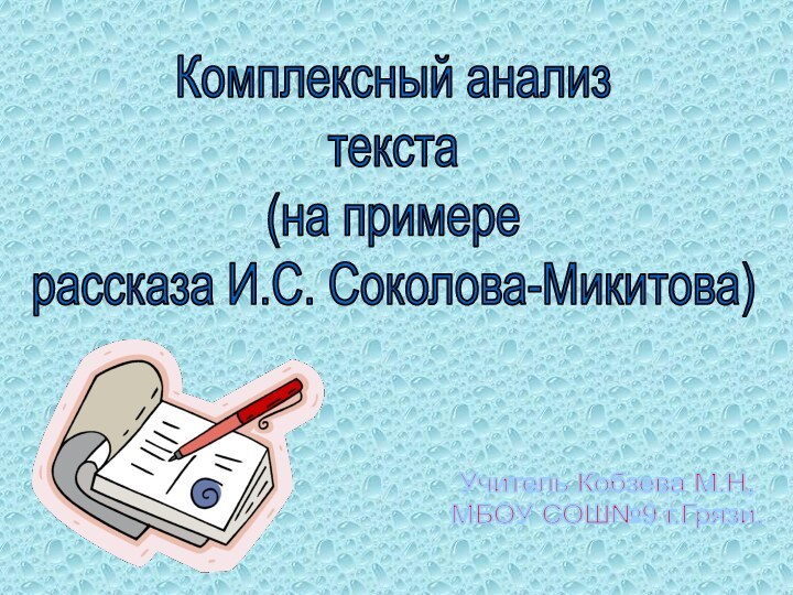 Комплексный анализтекста (на примерерассказа И.С. Соколова-Микитова) Учитель Кобзева М.Н,МБОУ СОШ№9 г.Грязи.