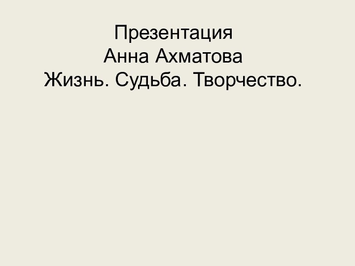 Презентация  Анна Ахматова Жизнь. Судьба. Творчество.